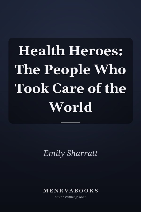 Health Heroes: The People Who Took Care of the World