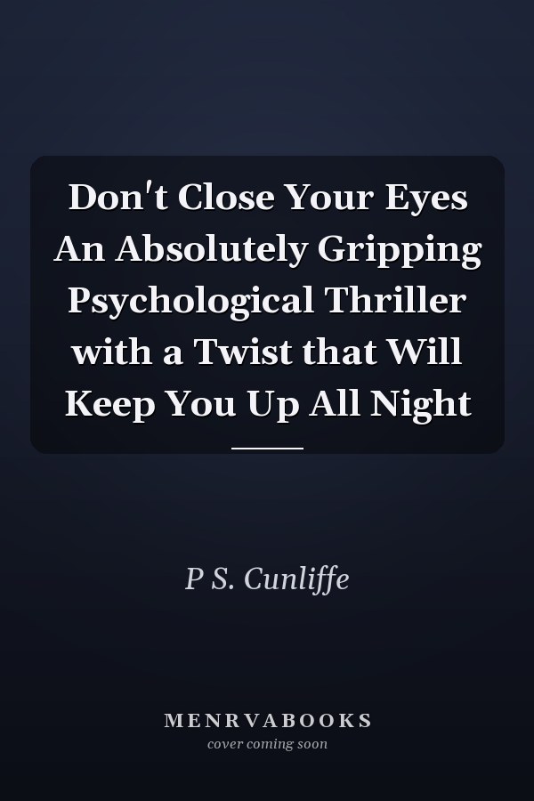Don't Close Your Eyes An Absolutely Gripping Psychological Thriller with a Twist that Will Keep You Up All Night