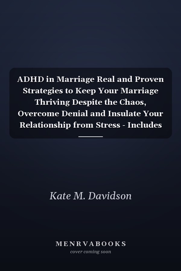 ADHD in Marriage Real and Proven Strategies to Keep Your Marriage Thriving Despite the Chaos, Overcome Denial and Insulate Your Relationship from Stress - Includes Q&a