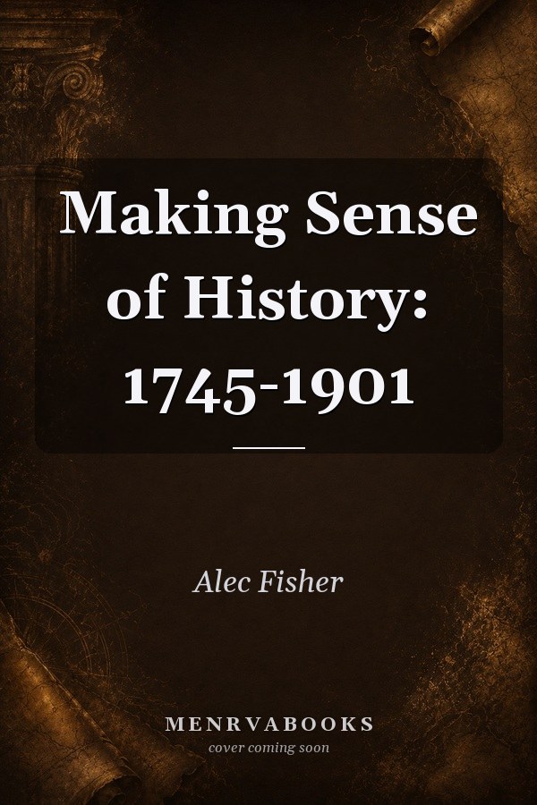 Making Sense of History: 1745-1901