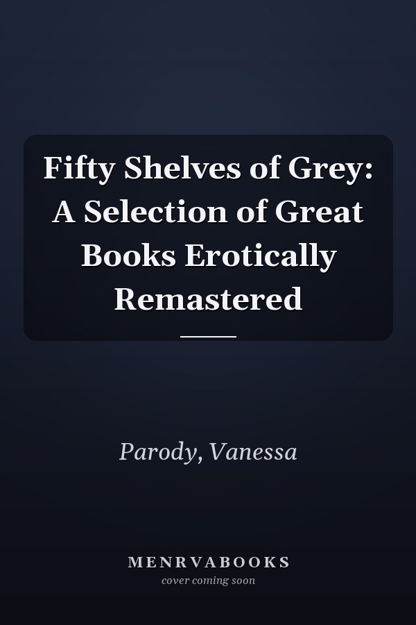 Fifty Shelves of Grey: A Selection of Great Books Erotically Remastered