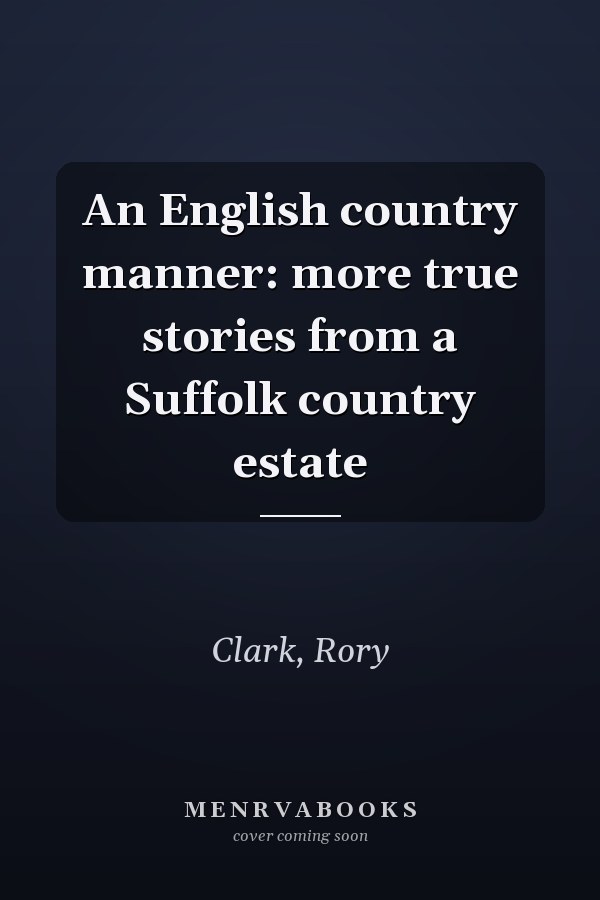 An English country manner: more true stories from a Suffolk country estate