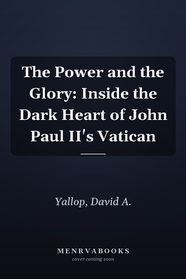 The Power and the Glory: Inside the Dark Heart of John Paul II's Vatican