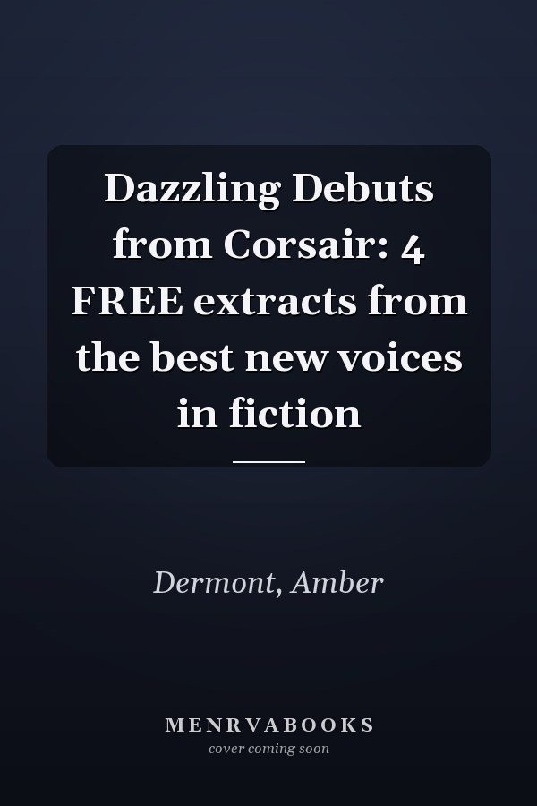 Dazzling Debuts from Corsair: 4 FREE extracts from the best new voices in fiction