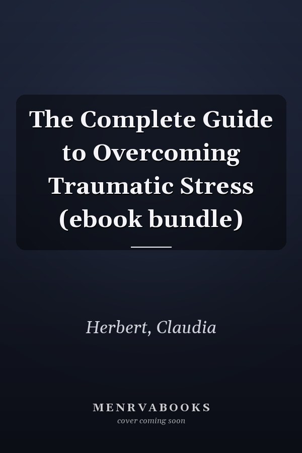 The Complete Guide to Overcoming Traumatic Stress (ebook bundle)