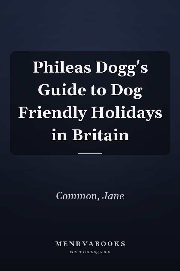 Phileas Dogg's Guide to Dog Friendly Holidays in Britain