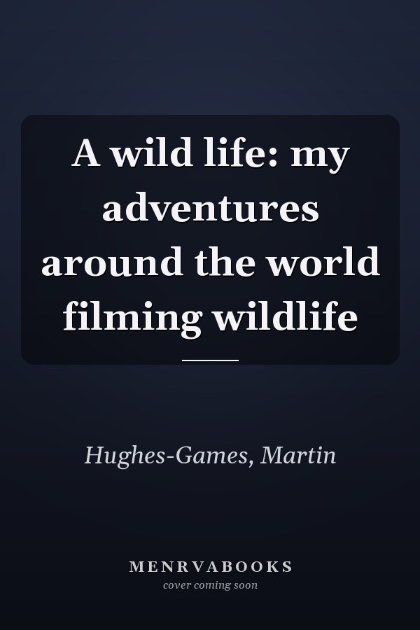A wild life: my adventures around the world filming wildlife