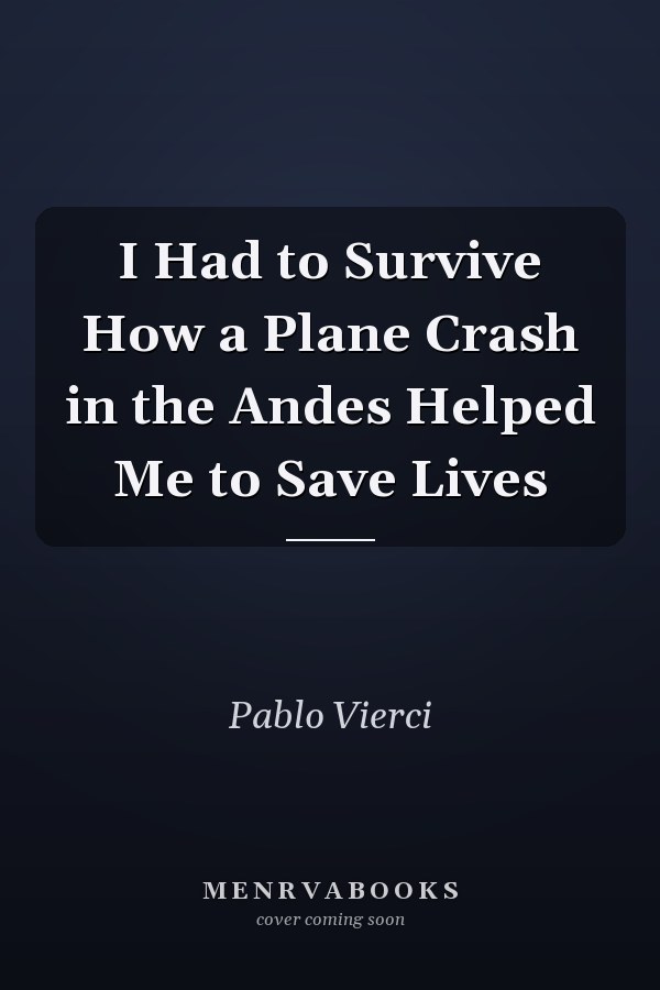 I Had to Survive How a Plane Crash in the Andes Helped Me to Save Lives