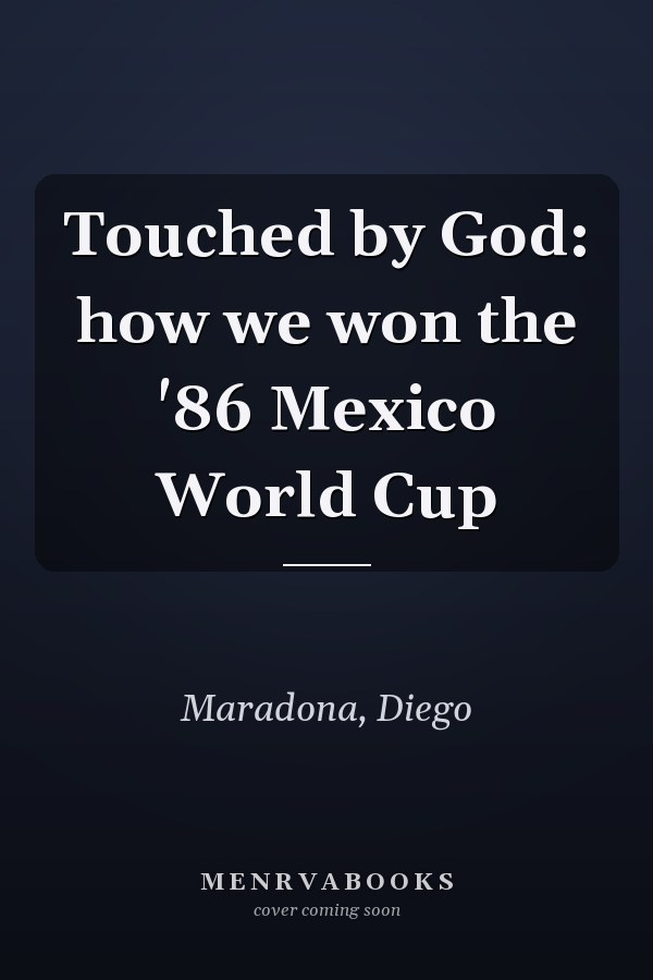 Touched by God: how we won the '86 Mexico World Cup
