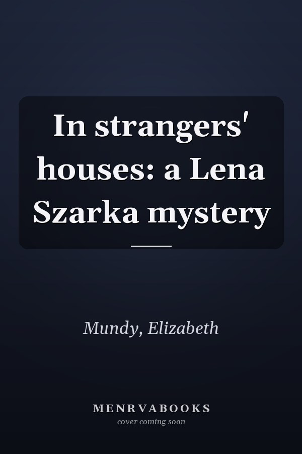 In strangers' houses: a Lena Szarka mystery