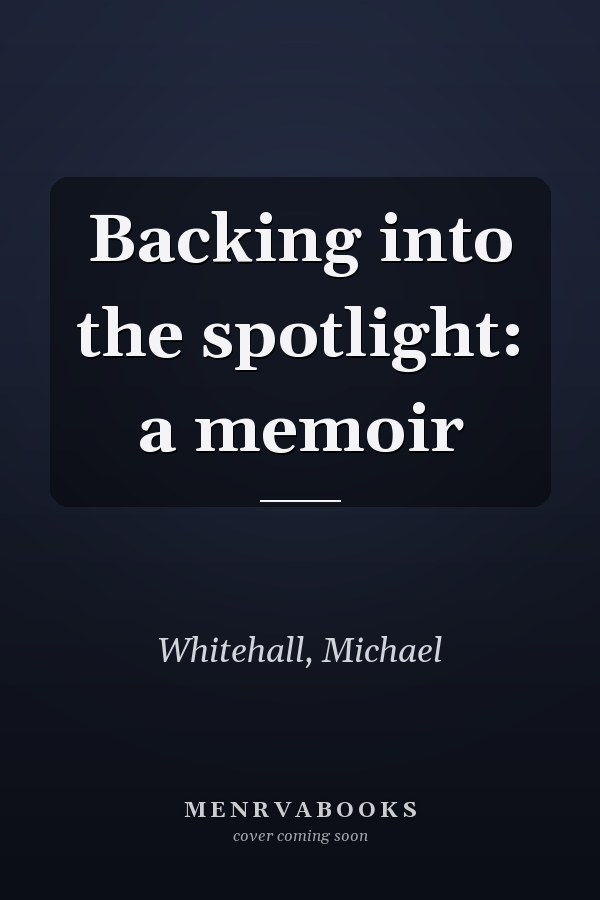 Backing into the spotlight: a memoir
