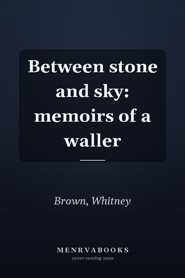 Between stone and sky: memoirs of a waller