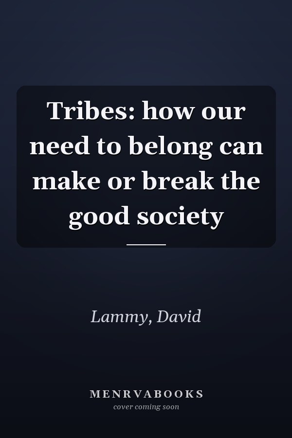 Tribes: how our need to belong can make or break the good society