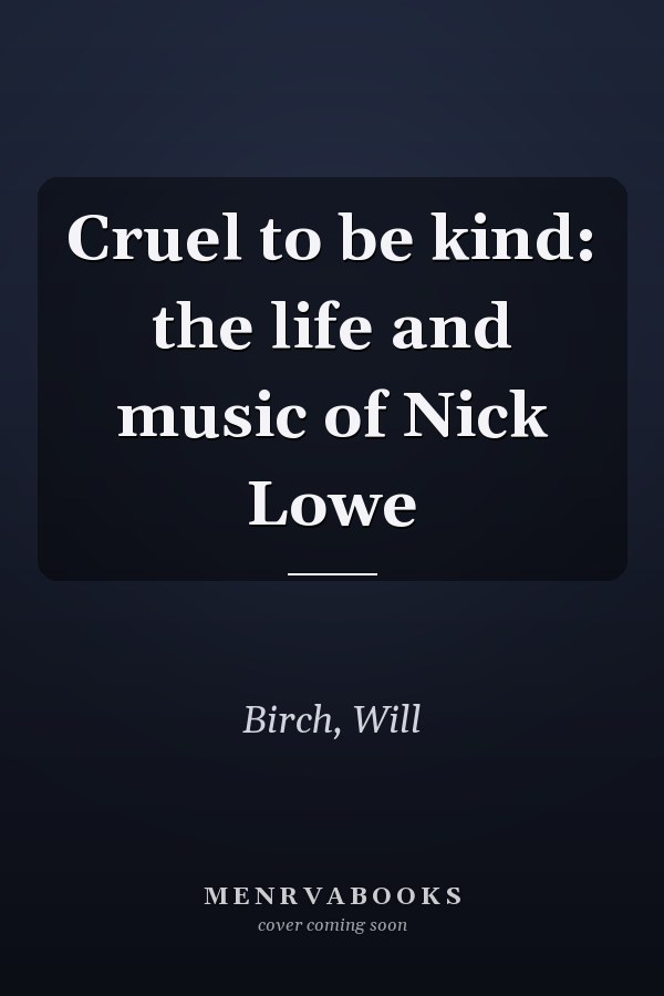 Cruel to be kind: the life and music of Nick Lowe