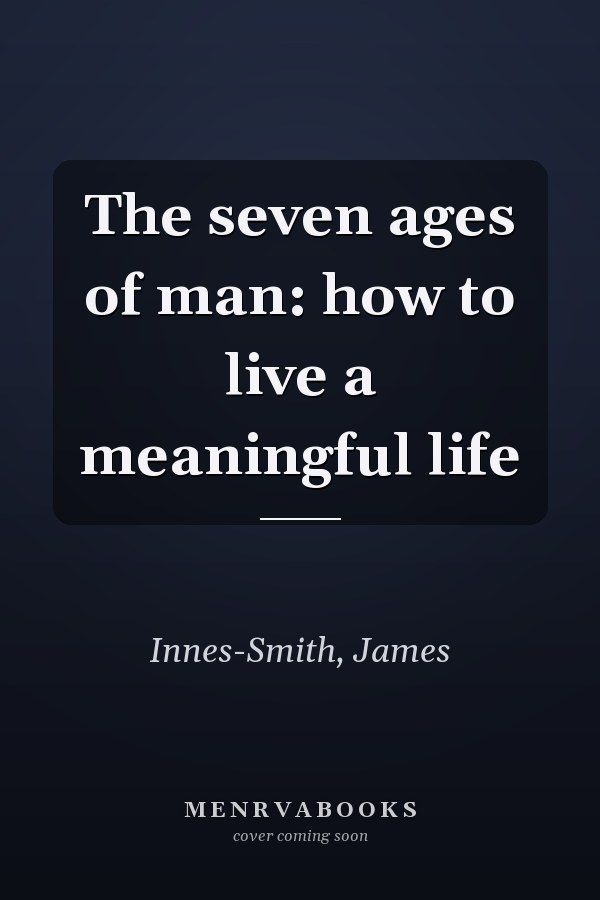 The seven ages of man: how to live a meaningful life
