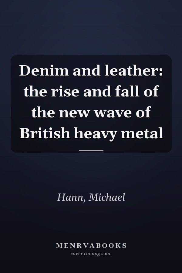 Denim and leather: the rise and fall of the new wave of British heavy metal