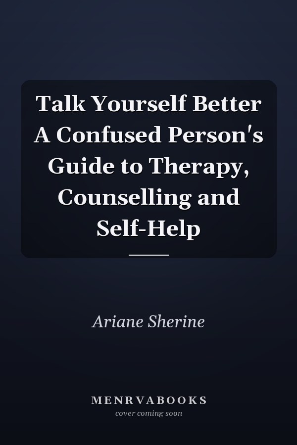 Talk Yourself Better A Confused Person's Guide to Therapy, Counselling and Self-Help