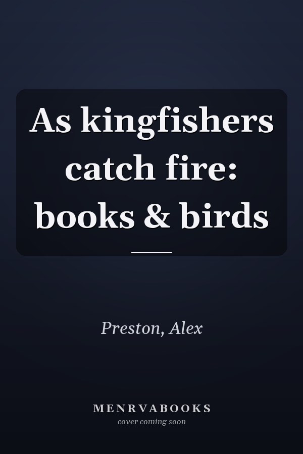 As kingfishers catch fire: books & birds