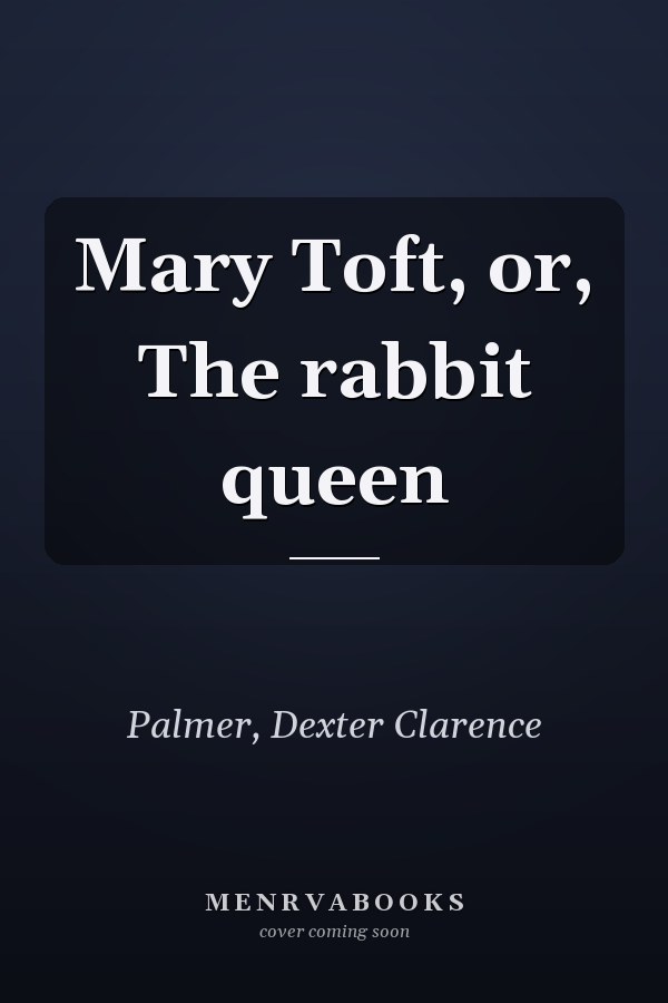 Mary Toft, or, The rabbit queen