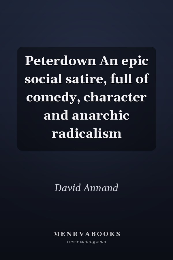 Peterdown An epic social satire, full of comedy, character and anarchic radicalism