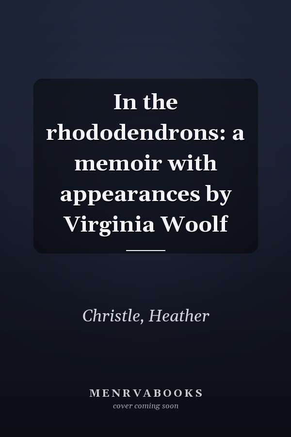 In the rhododendrons: a memoir with appearances by Virginia Woolf