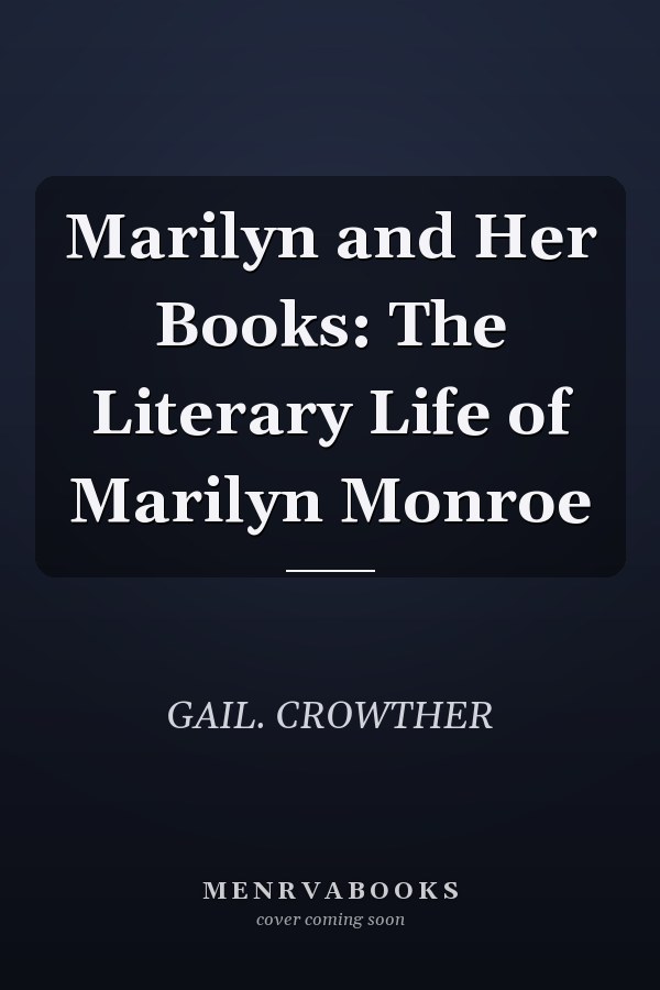 Marilyn and Her Books: The Literary Life of Marilyn Monroe