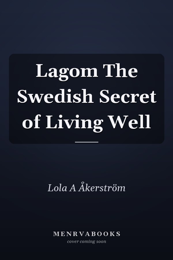 Lagom The Swedish Secret of Living Well