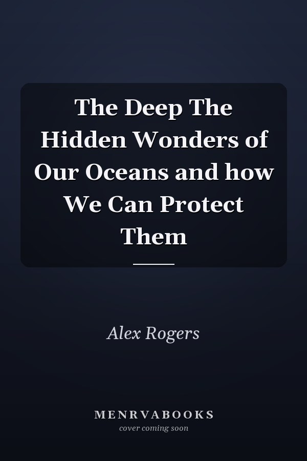 The Deep The Hidden Wonders of Our Oceans and how We Can Protect Them