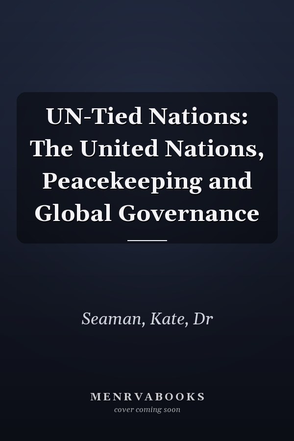 UN-Tied Nations: The United Nations, Peacekeeping and Global Governance