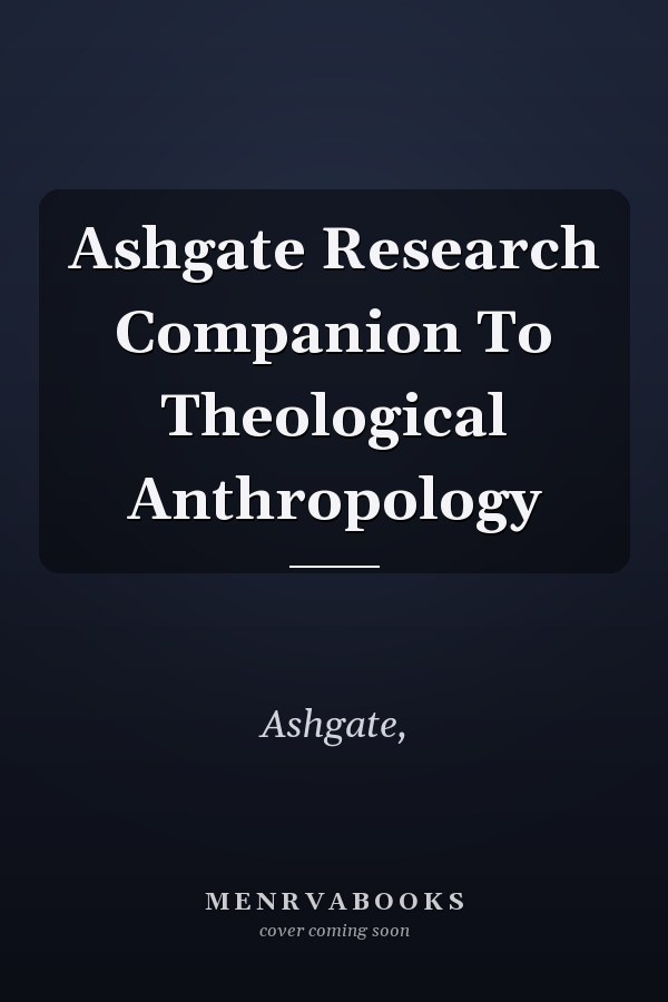 Ashgate Research Companion To Theological Anthropology