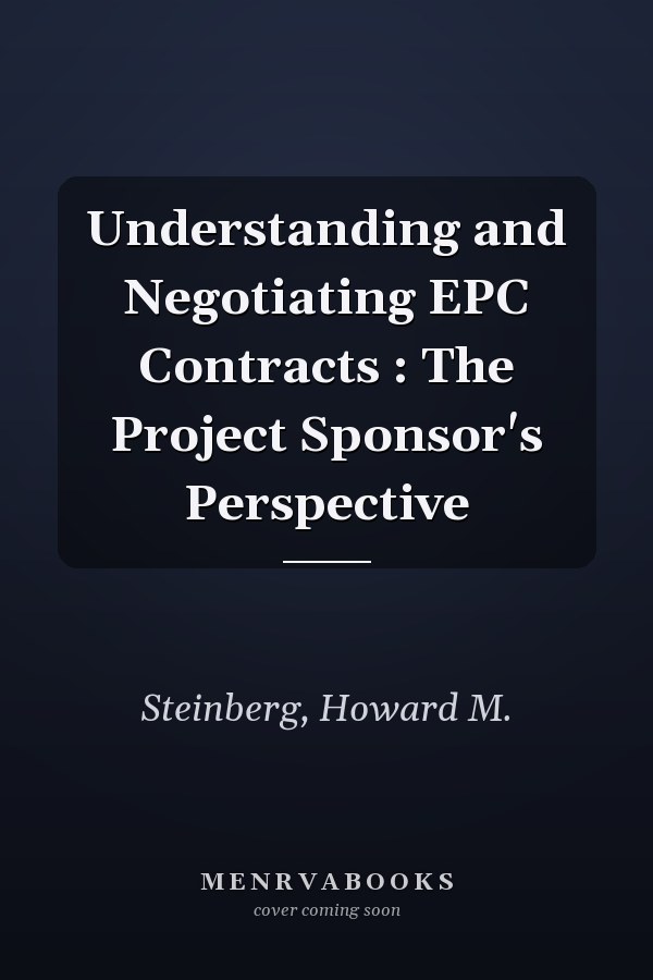 Understanding and Negotiating EPC Contracts : The Project Sponsor's Perspective