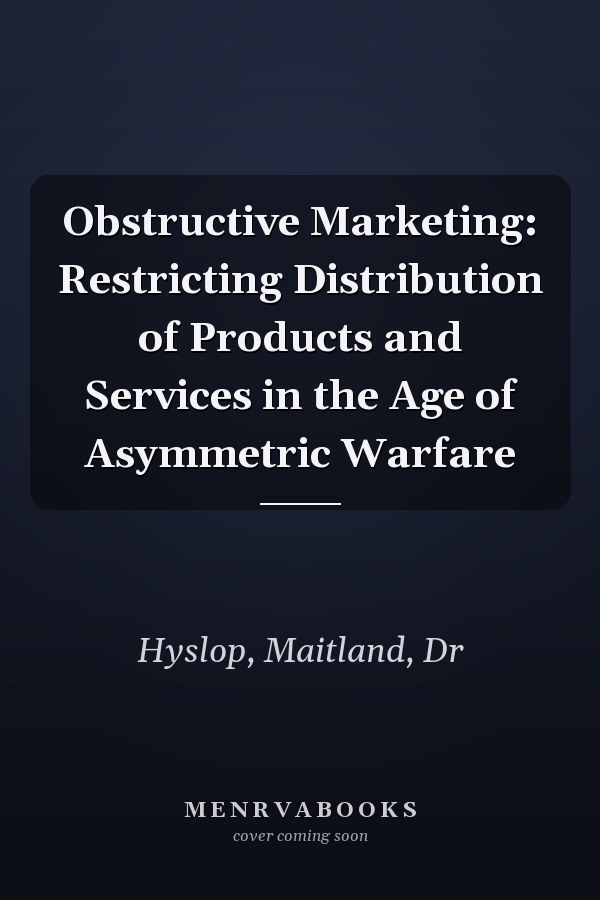 Obstructive Marketing: Restricting Distribution of Products and Services in the Age of Asymmetric Warfare