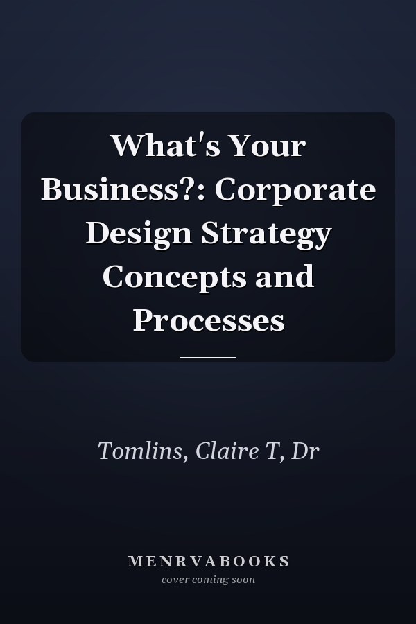What's Your Business?: Corporate Design Strategy Concepts and Processes