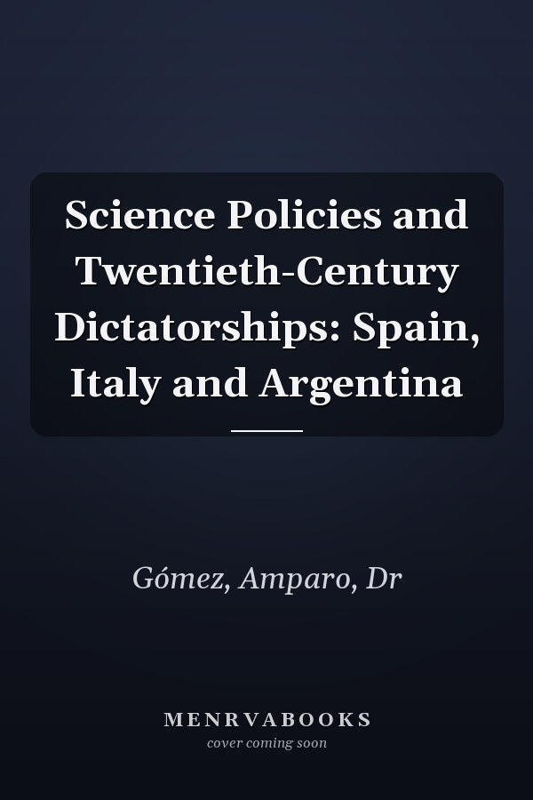 Science Policies and Twentieth-Century Dictatorships: Spain, Italy and Argentina