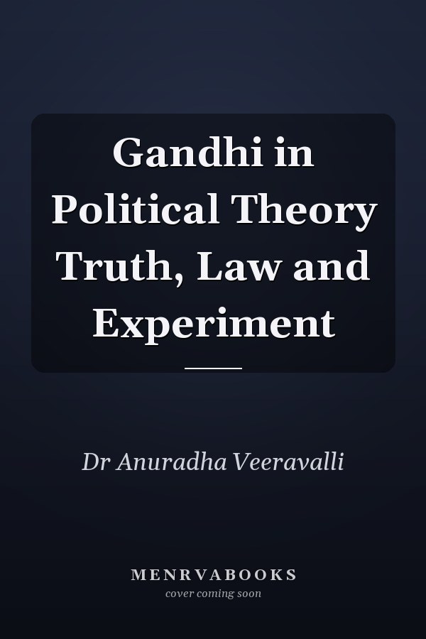 Gandhi in Political Theory Truth, Law and Experiment