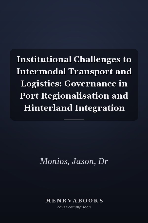 Institutional Challenges to Intermodal Transport and Logistics: Governance in Port Regionalisation and Hinterland Integration