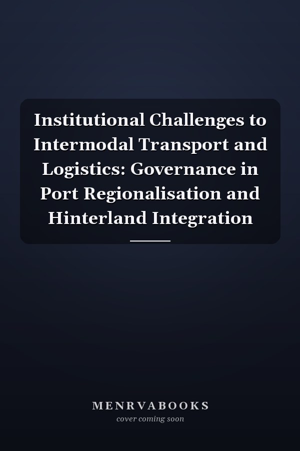 Institutional Challenges to Intermodal Transport and Logistics: Governance in Port Regionalisation and Hinterland Integration