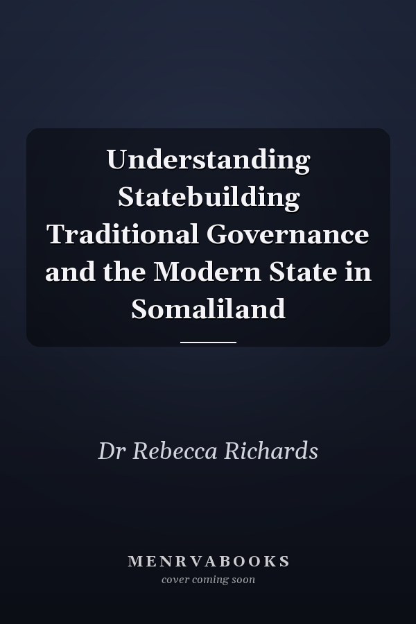 Understanding Statebuilding Traditional Governance and the Modern State in Somaliland