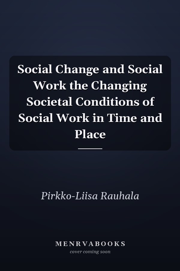 Social Change and Social Work the Changing Societal Conditions of Social Work in Time and Place