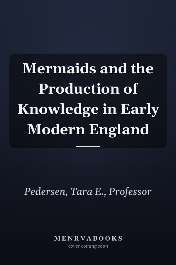 Mermaids and the Production of Knowledge in Early Modern England