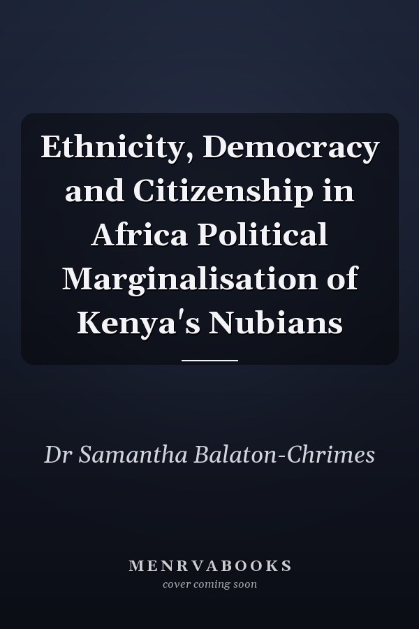 Ethnicity, Democracy and Citizenship in Africa Political Marginalisation of Kenya's Nubians