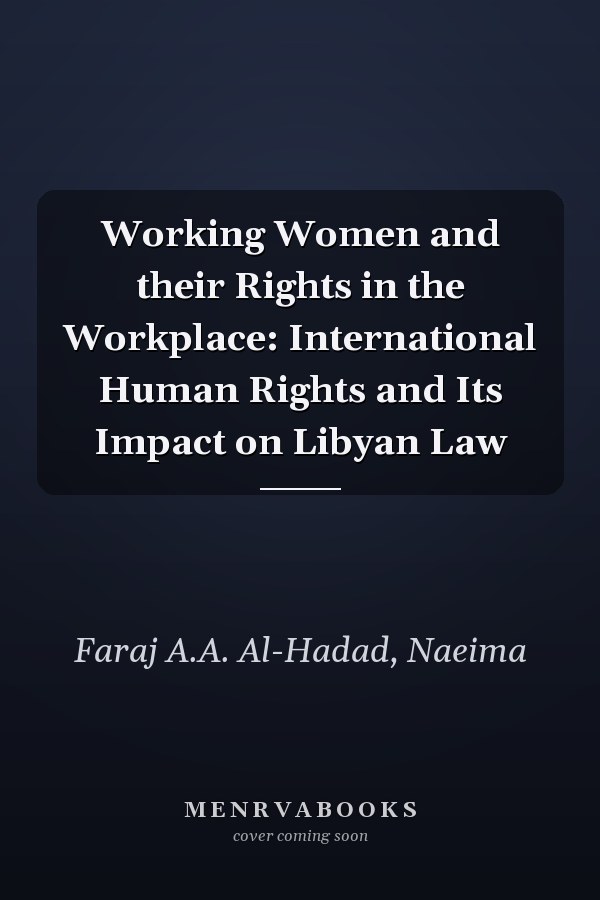 Working Women and their Rights in the Workplace: International Human Rights and Its Impact on Libyan Law