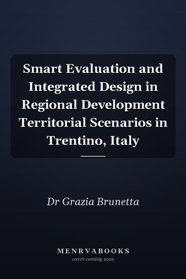 Smart Evaluation and Integrated Design in Regional Development Territorial Scenarios in Trentino, Italy