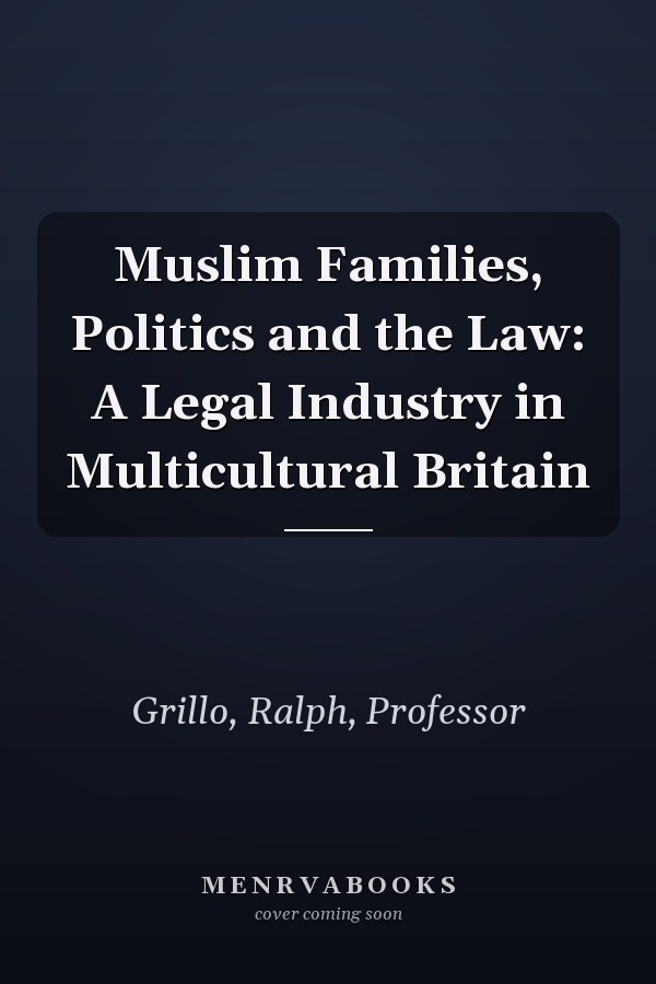 Muslim Families, Politics and the Law: A Legal Industry in Multicultural Britain
