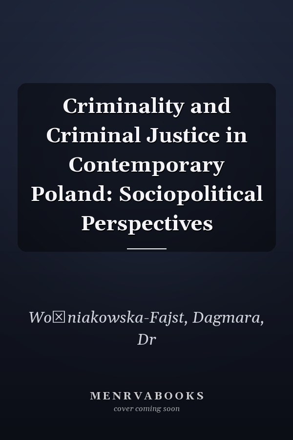 Criminality and Criminal Justice in Contemporary Poland: Sociopolitical Perspectives
