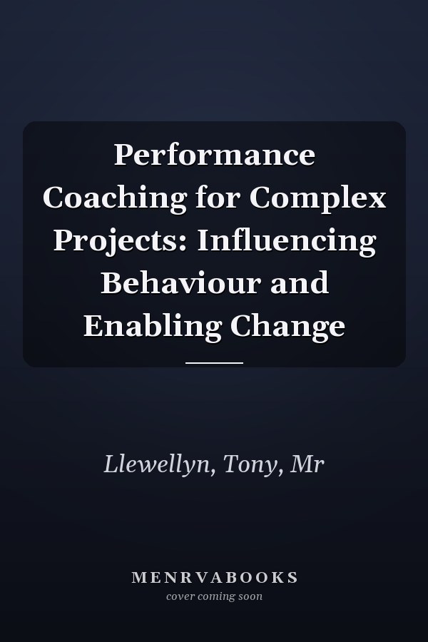 Performance Coaching for Complex Projects: Influencing Behaviour and Enabling Change