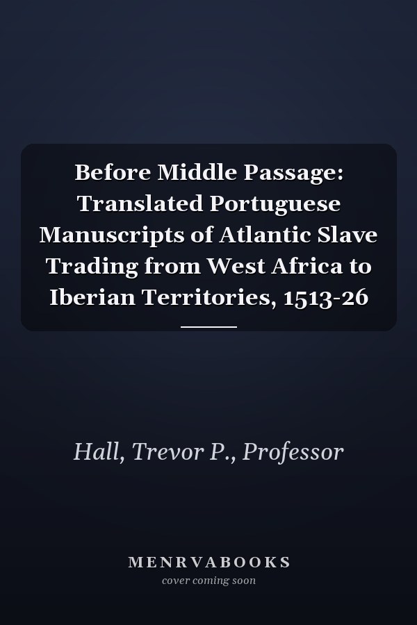 Before Middle Passage: Translated Portuguese Manuscripts of Atlantic Slave Trading from West Africa to Iberian Territories, 1513-26