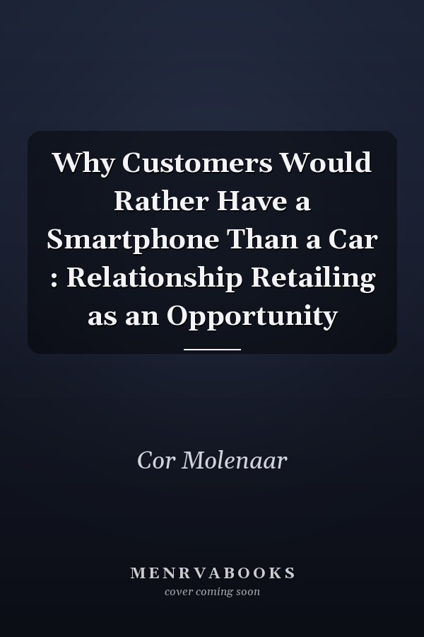 Why Customers Would Rather Have a Smartphone Than a Car : Relationship Retailing as an Opportunity