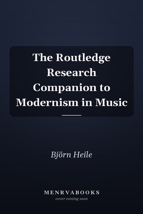 The Routledge Research Companion to Modernism in Music