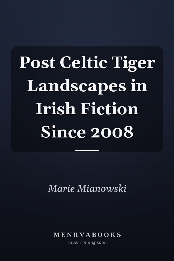 Post Celtic Tiger Landscapes in Irish Fiction Since 2008